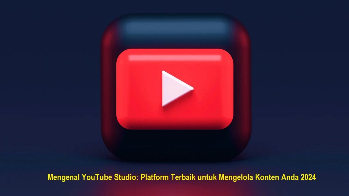 Mengenal YouTube Studio: Platform Terbaik untuk Mengelola Konten Anda 2024